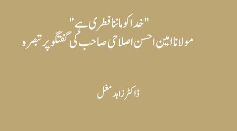 ۔”خدا کو ماننا فطری ہے”  مولانا امین احسن اصلاحی صاحب کی گفتگو پر تبصرہ